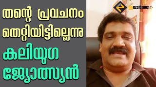 തൻ്റെ പ്രവചനം തെറ്റിയിട്ടില്ലെന്നു വ്യക്തമാക്കി കലിയുഗ ജ്യോത്സ്യൻ