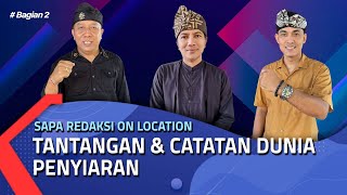 Tantangan \u0026 catatan dunia penyiaran (Part 2) | Sapa Redaksi On Location