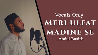 Meri Ulfat Madine Se Youn Hi Nahi | Special Nasheed | Naat | Vocals Only(No Music) | Abdul Basith