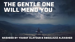 The Gentle One Will Mend You | Nasheed By Yousef AlAyoub & AbdulAziz Alrashed