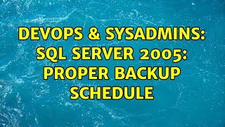 DevOps & SysAdmins: SQL Server 2005: Proper Backup Schedule (3 Solutions!!)