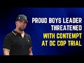 Proud Boys Leader Threatened With Contempt In DC Cop Trial