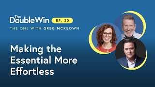 GREG MCKEOWN: Making the Essential More Effortless