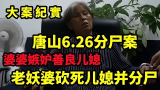 【大案纪实】婆婆嫉妒善良儿媳趁机砍死儿媳并分尸，婆婆称其老想害她！