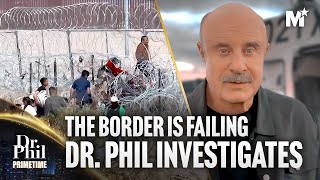 Dr. Phil: The Border Crisis | The Government Is Failing At Border Security | Dr.