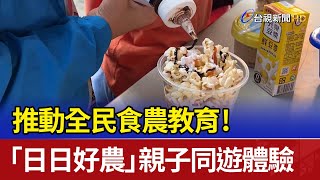 推動全民食農教育！ 「日日好農」親子同遊體驗