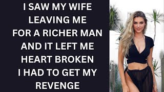 I Saw My Wife Leaving Me For A Richer Man And It Left Me HeartBroken. I Had To Get My Revenge.