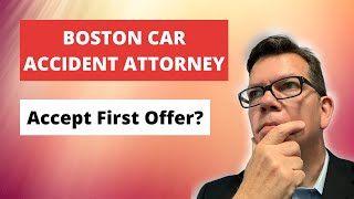 Should You Accept The First Settlement Offer? | Boston Car Accident Attorney