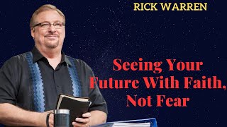 "Seeing Your Future With Faith, Not Fear" with Master Rick Warren's message