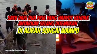 SATU DARI DUA PRIA YANG HANYUT HENDAK ANTARKAN SELANG DITEMUKAN DI ALIRAN SUNGAI WAMPU