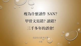 臺語烏白講 第五集 瘦為什麼讀成 San? 跟甲骨文有什麼關係? 一場三千多年的誤會? 今天一次講清楚!