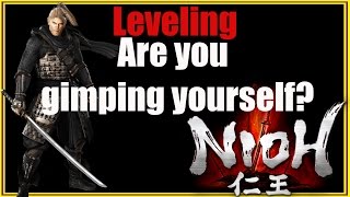 Nioh - Leveling, Are you Gimping Yourself?