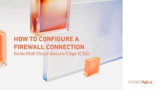 Demo 6 - How to Configure a Firewall Connection in SonicWall Cloud Secure Edge CSE