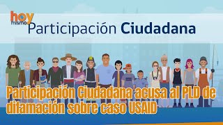 Participación Ciudadana acusa al PLD de difamación sobre caso USAID.