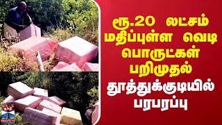 ரூ.20 லட்சம் மதிப்புள்ள வெடி பொருட்கள் பறிமுதல்.. தூத்துக்குடியில் பரபரப்பு