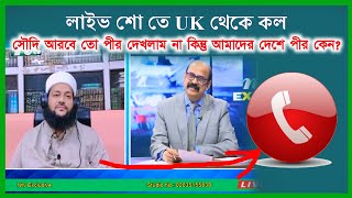 লাইভ শো তে UK থেকে কল। সৌদি আরবে পীর দেখলাম না কিন্তু আমাদের দেশে পীর কেন? | Dr. Anayetullah Abbasi