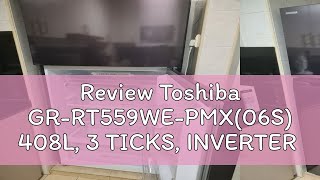 Review Toshiba GR-RT559WE-PMX(06S) 408L, 3 TICKS, INVERTER