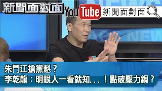 精彩片段》朱鬥江搶黨魁？李乾龍：明眼人一看就知...！點破壓力鍋？【新聞面對面】20200707