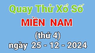 Quay thử xổ số miền nam hôm nay, thứ 4, ngày 25-12-2024