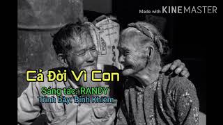 Cả Đời Vì Con- Trình bày: Bỉnh Khiêm/ Sáng tác :RANDY