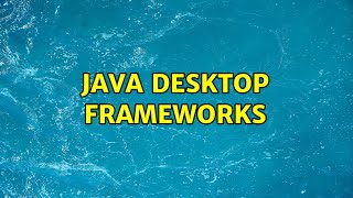 Java desktop frameworks (2 Solutions!!)