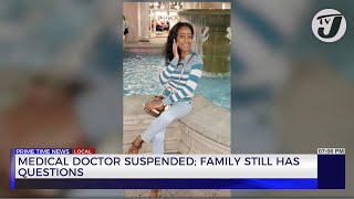 Medical Doctor Suspended; Family still has Questions | TVJ News