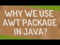 Why we use AWT package in Java?