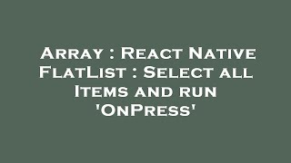 Array : React Native FlatList : Select all Items and run 'OnPress'