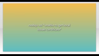 nodejs ssl "unable to get local issuer certificate"