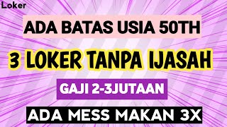 LOWONGAN KERJA HARI INI II 3 LOKER TANPA IJASAH ADA MESS MAKAN 3X BATAS USIA 50TAHUN