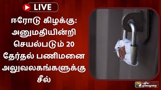 🔴LIVE : ஈரோடு கிழக்கு: அனுமதியின்றி செயல்படும் 20 தேர்தல் பணிமனை அலுவலகங்களுக்கு சீல் | PTS