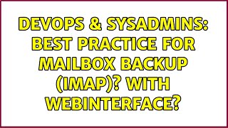 DevOps & SysAdmins: Best Practice for Mailbox Backup (IMAP)? With Webinterface?