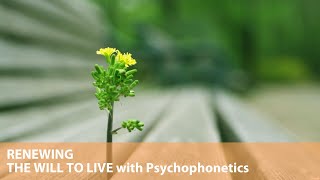 RENEWING THE WILL TO LIVE with PSYCHOPHONETICS (Part 1)