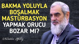 BAKMA YOLUYLA BOŞALMAK, MASTÜRBASYON YAPMAK ORUCU BOZAR MI? | Nureddin Yıldız @acelmeli