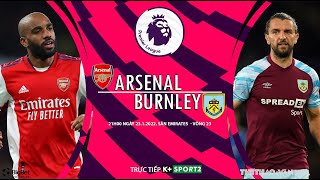 [SOI KÈO BÓNG ĐÁ] Arsenal vs Burnley (21h00 ngày 23/1) trực tiếp K+SPORTS 2. Vòng 23 Ngoại hạng Anh