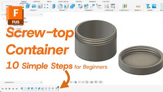 How to Design a Screw-top Container in Fusion 360 with just 10 steps