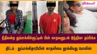 துப்பாக்கிச்சூட்டின் பின் காதலனுடன் இந்தியா தப்பிக்க திட்டம்  காதலியை தூக்கியது பொலிஸ்!