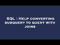 SQL : Help converting subquery to query with joins