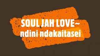 SOUL JAH LOVE~ ndini ndakaita sei