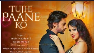 Tujhe Paane Ko - (Full  song) | Jubin Nautiyal & Neeti Mohan Feat. Priyanka Agrawal & Shalin Bhanot