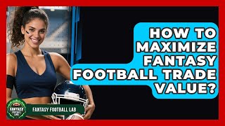 How To Maximize Fantasy Football Trade Value? - Fantasy Football Lab
