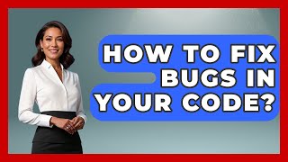 How To Fix Bugs In Your Code? - Learn To Troubleshoot