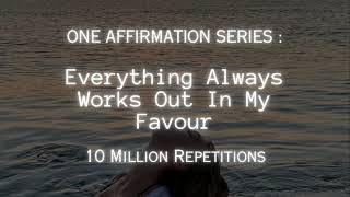 [10 Million Repetitions] Everything Always Works Out In My Favour - One Affirmation Series