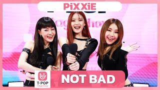 NOT BAD - PiXXiE | EP.57 | T-POP STAGE SHOW