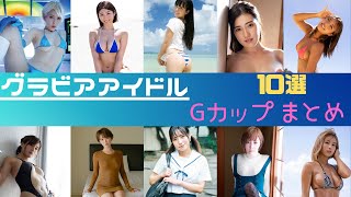 Gカップ グラビアアイドル10選 まとめ G cup breasts Japanese bikini models