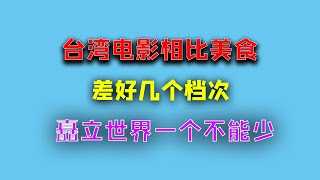 【游侠小周】台湾电影相比美食，差好几个档次，塑造强大文化体，矗立世界一个不能少