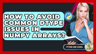 How To Avoid Common Dtype Issues In NumPy Arrays? - Python Code School