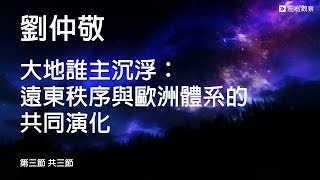 劉仲敬┃大地誰主沉浮：遠東秩序與歐洲體系的共同演化 (第3節) (標準國語朗讀版)