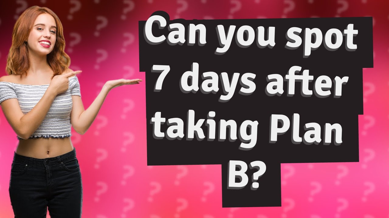 Can You Spot 7 Days After Taking Plan B? - YouTube