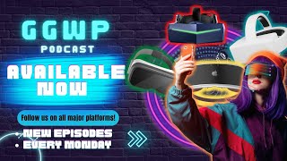 GGWP Podcast - Ep.11 Virtual Reality - The Future of Future Technology.